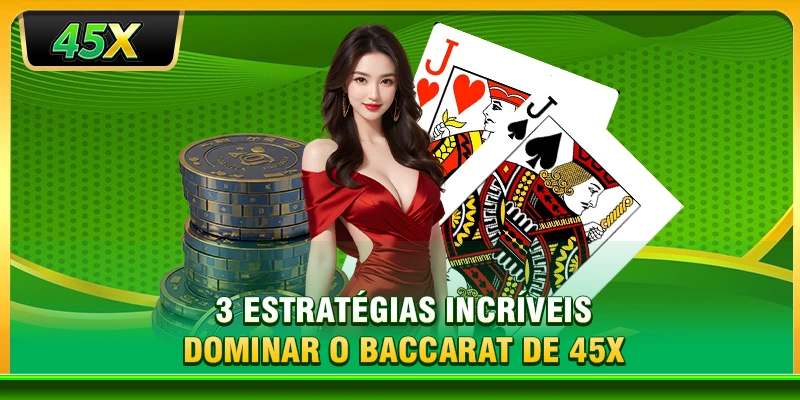 3 estratégias incríveis dominar o Baccarat de 45X