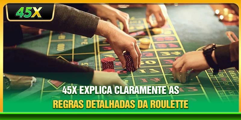45X explica claramente as regras detalhadas da Roulette