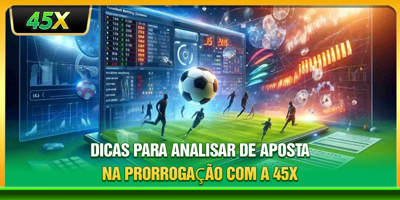 Dicas para analisar de aposta na prorrogação com a 45X