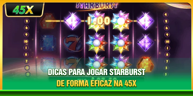 Dicas para jogar Starburst de forma eficaz na 45X