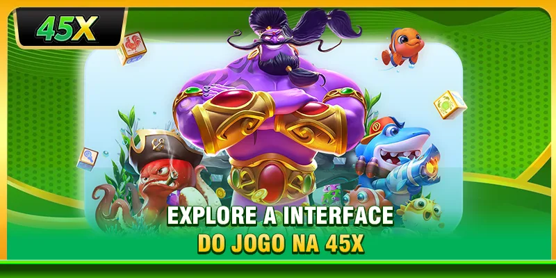 Explore a interface do jogo na 45X