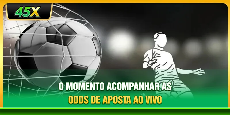 O momento acompanhar as odds de aposta ao vivo