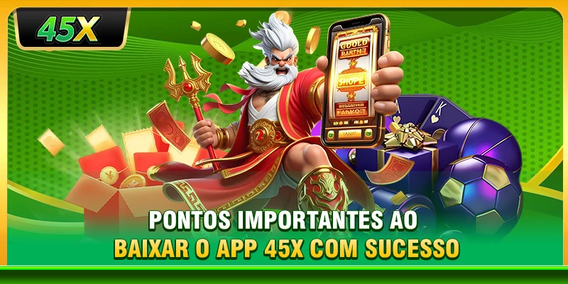 Pontos importantes ao baixar o app 45X com sucesso