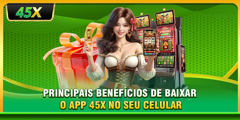 Principais benefícios de baixar o app 45X no seu celular