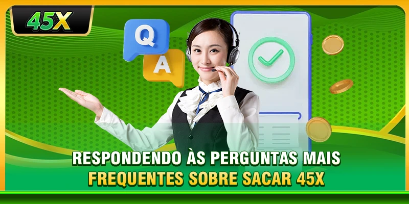 Respondendo às perguntas mais frequentes sobre sacar 45X